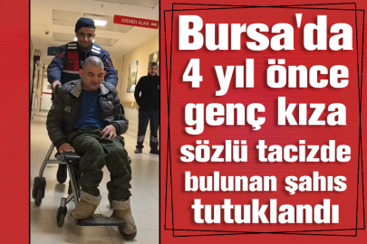 Bursa'da 4 yıl önce genç kıza sözlü tacizde bulunan şahıs tutuklandı