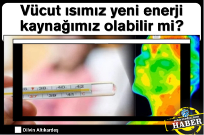 Vücut ısımız yeni enerji kaynağımız olabilir mi?