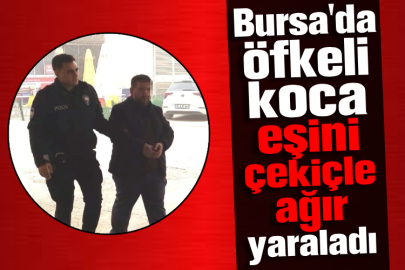 Bursa'da öfkeli koca eşini çekiçle ağır yaraladı