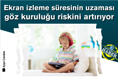 Ekran izleme süresinin uzaması göz kuruluğu riskini artırıyor