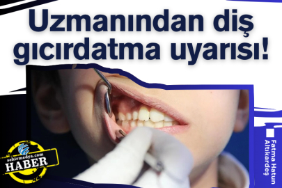 Uzmanından diş gıcırdatma uyarısı!