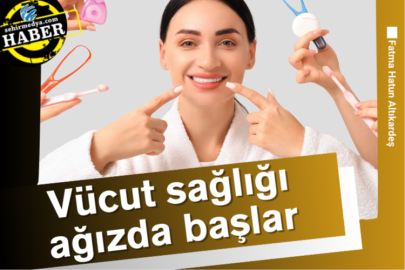 Vücut sağlığı ağızda başlar