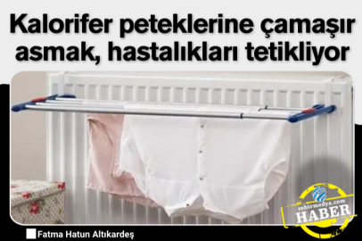 Kalorifer peteklerine çamaşır asmak, hastalıkları tetikliyor