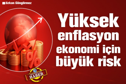 Yüksek enflasyon ekonomi için büyük risk