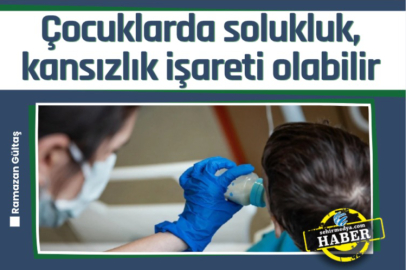 Çocuklarda solukluk, kansızlık işareti olabilir