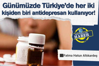 Günümüzde Türkiye’de her iki kişiden biri antidepresan kullanıyor!