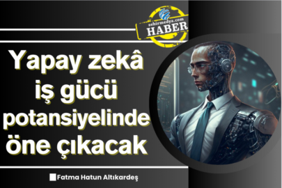 Yapay zekâ iş gücü potansiyelinde öne çıkacak