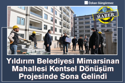 Yıldırım Belediyesi Mimarsinan Mahallesi Kentsel Dönüşüm Projesinde Sona Gelindi