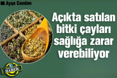 Açıkta satılan bitki çayları sağlığa zarar verebiliyor