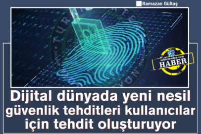 Dijital dünyada yeni nesil güvenlik tehditleri kullanıcılar için tehdit oluşturuyor