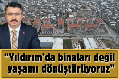 “Yıldırım’da binaları değil yaşamı dönüştürüyoruz”