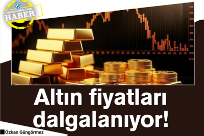 Altın fiyatları dalgalanıyor!