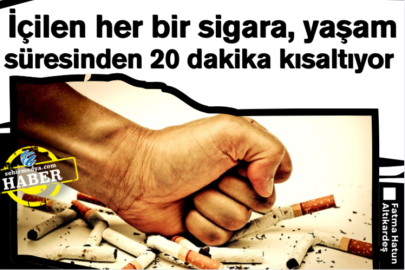 İçilen her bir sigara, yaşam süresinden 20 dakika kısaltıyor 