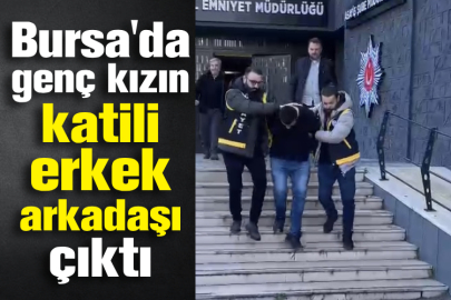 Bursa'da genç kızın katili erkek arkadaşı çıktı