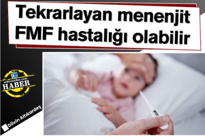 Tekrarlayan menenjit FMF hastalığı olabilir