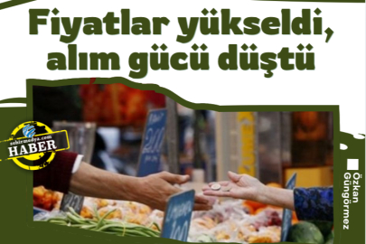 Fiyatlar yükseldi, alım gücü düştü