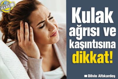 Kulak ağrısı ve kaşıntısına dikkat!