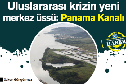 Uluslararası krizin yeni merkez üssü: Panama Kanalı