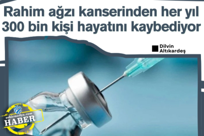 Rahim ağzı kanserinden her yıl 300 bin kişi hayatını kaybediyor