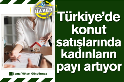 Türkiye’de konut satışlarında kadınların payı artıyor