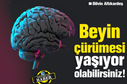 Beyin çürümesi yaşıyor olabilirsiniz!