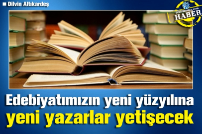 Edebiyatımızın yeni yüzyılına yeni yazarlar yetişecek
