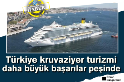 Türkiye kruvaziyer turizmi daha büyük başarılar peşinde