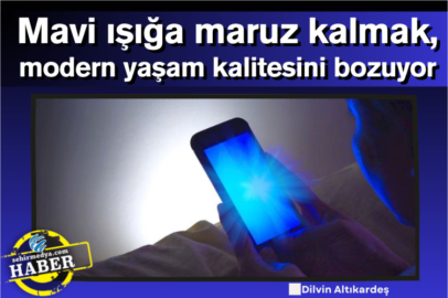 Mavi ışığa maruz kalmak, modern yaşam kalitesini bozuyor