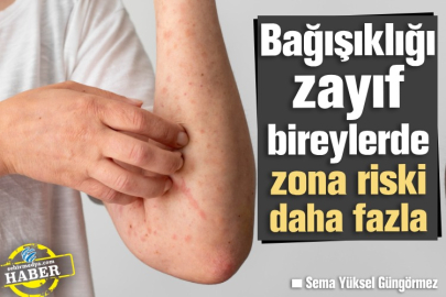 Bağışıklığı zayıf bireylerde zona riski daha fazla