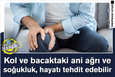 Kol ve bacaktaki ani ağrı ve soğukluk, hayatı tehdit edebilir