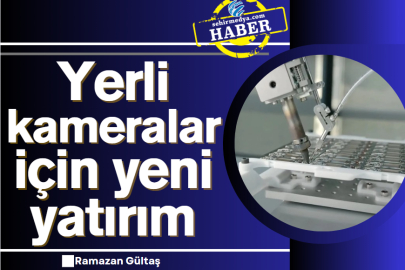 Yerli kameralar için yeni yatırım