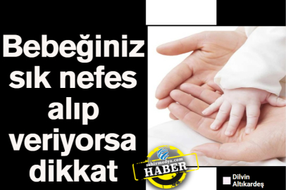 Bebeğiniz sık nefes alıp veriyorsa dikkat
