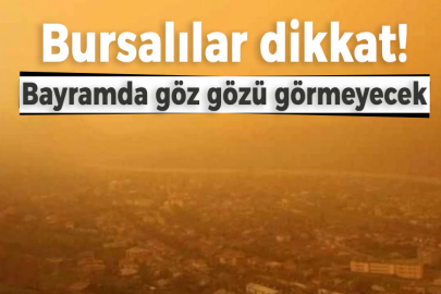 Bursalılar dikkat! Bayramda çöl tozu yağacak!