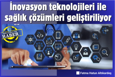 İnovasyon teknolojileri ile sağlık çözümleri geliştiriliyor