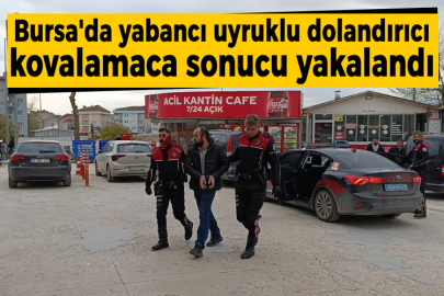 Bursa'da yabancı uyruklu dolandırıcı kovalamaca sonucu yakalandı