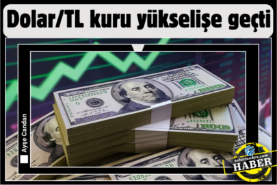 Dolar/TL kuru yükselişe geçti