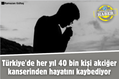 Türkiye'de her yıl 40 bin kişi akciğer kanserinden hayatını kaybediyor