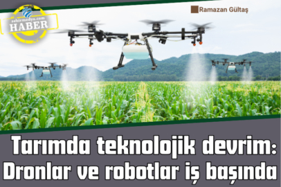 Tarımda teknolojik devrim: Dronlar ve robotlar iş başında