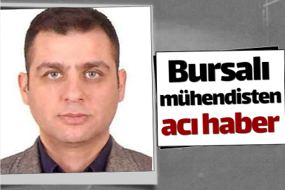Bursalı mühendisten acı haber