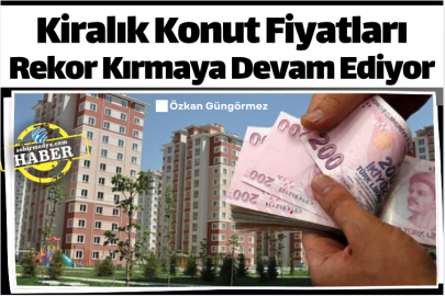 Kiralık Konut Fiyatları Rekor Kırmaya Devam Ediyor