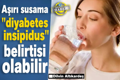 Aşırı susama "diyabetes insipidus" belirtisi olabilir