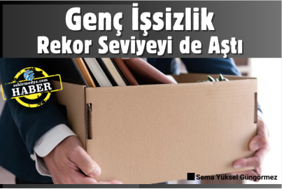 Genç İşsizlik Rekor Seviyeyi de Aştı