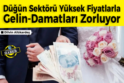Düğün Sektörü Yüksek Fiyatlarla Gelin-Damatları Zorluyor