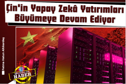Çin'in Yapay Zekâ Yatırımları Büyümeye Devam Ediyor