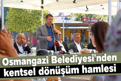 Osmangazi Belediyesi'nden kentsel dönüşüm hamlesi