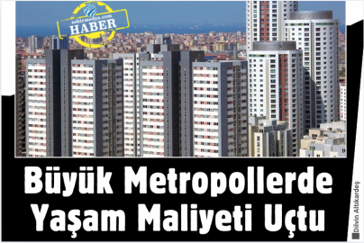 Büyük Metropollerde Yaşam Maliyeti Uçtu