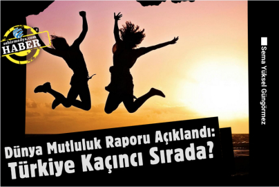 Dünya Mutluluk Raporu Açıklandı: Türkiye Kaçıncı Sırada?
