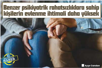 Benzer psikiyatrik rahatsızlıklara sahip kişilerin evlenme ihtimali daha yüksek