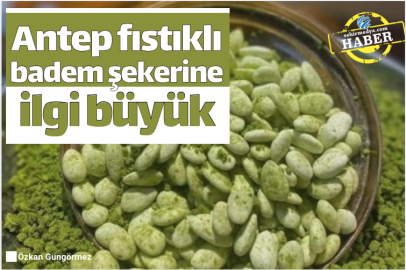 Antep fıstıklı badem şekerine ilgi büyük