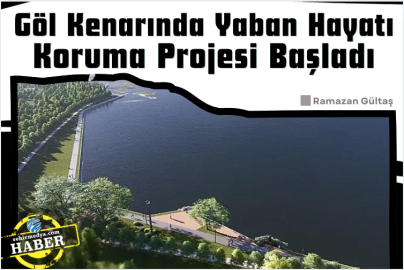 Göl Kenarında Yaban Hayatı Koruma Projesi Başladı